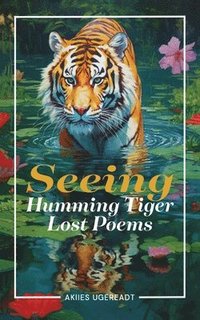 bokomslag Seeing Humming Tiger Lost Poems