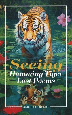 Akiies Ugereadt - Seeing Humming Tiger Lost Poems, Häftad