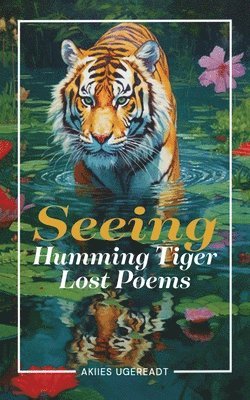 Seeing Humming Tiger Lost Poems 1