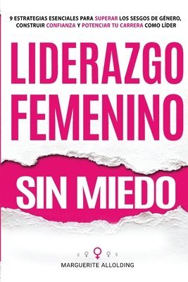 bokomslag Liderazgo Femenino Sin Miedo: 9 Estrategias Esenciales Para Superar Los Sesgos de Género, Construir Confianza y Potenciar Tu Carrera Como Líder