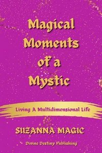 bokomslag Magical Moments of a Mystic: Living a Multidimensional Life