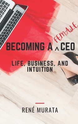 Becoming A Female CEO: Life, Business, And Intuition