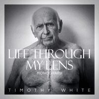 Timothy White - Life Through My Lens: Monograph, Inbunden