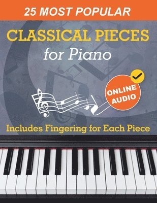 25 Most Popular Classical Pieces for Piano: Beethoven, Bach, Mozart, Debussy, Handel / Halvorsen, Rachmaninoff and Many More! With Online Audio 1