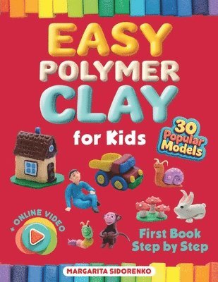 bokomslag Easy Polymer Clay for Kids: 30 Popular Models + Online Video. First Book Step by Step