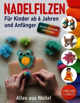 Alles aus Wolle! Nadelfilzen: Schritt-für-Schritt-Anleitungen und Online-Videos. Für Kinder ab 6 Jahren und Anfänger