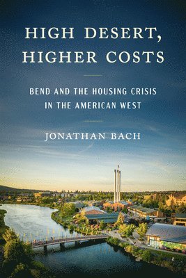 bokomslag High Desert, Higher Costs: Bend and the Housing Crisis in the American West