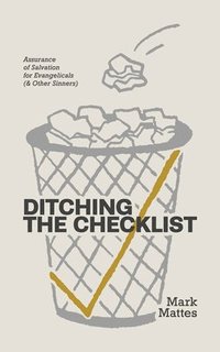 bokomslag Ditching the Checklist: Assurance of Salvation for Evangelicals (& Other Sinners)