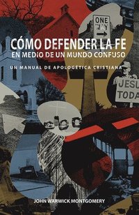 bokomslag Cómo Defender La Fe En Medio de Un Mundo Confuso: Un Manual de Apologética Cristiana