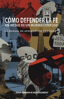 Cómo Defender la Fe en Medio de un Mundo Confuso: Un manual de apologética cristiana 1