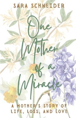 bokomslag One Mother of a Miracle: A Mother's Story of Life, Loss, and Love