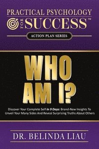 bokomslag Practical Psychology For Success Who Am I?: Discover Your Complete Self In 9 Days: Brand-New Insights To Unveil Your Many Sides And Reveal Surprising