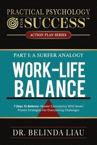 bokomslag Practical Psychology For Success Work-Life Balance Part I A Surfer Analogy: 7 Days To Balance: Master Consistency With Seven Proven Strategies For Ove