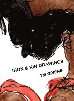 Tm Givens - Iron and Kin Drawings, Inbunden