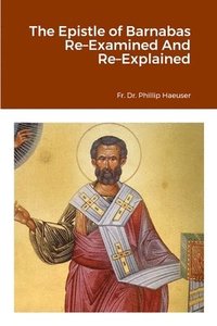 bokomslag The Epistle of Barnabas Re-Examined And Re-Explained