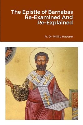 Epistle of Barnabas Re-Examined And Re-Explained
