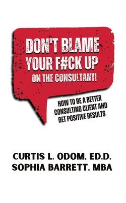 bokomslag Don't Blame Your F#ck Up on the Consultant!: How To Be A Better Consulting Client And Get Positive Results