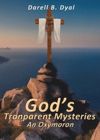 bokomslag God's Transparent Mysteries An Oxymoron
