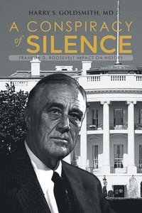 bokomslag A Conspiracy of Silence: Franklin D. Roosevelt Impact on History