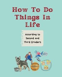 bokomslag How To Do Things in Life: According to Second and Third Graders