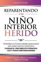 bokomslag Reparentando a Tu Niño Interior Herido: Profundiza En El Trauma Infantil Y Generacional Para Romper Patrones Destructivos Y Lograr El Crecimiento Pers