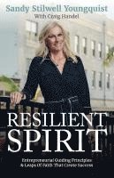 bokomslag Resilient Spirit: Entrepreneurial Guiding Principles & Leaps Of Faith That Create Success