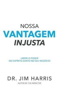 bokomslag Nossa vantagem injusta: Libere o poder do Espírito Santo no seu negócio