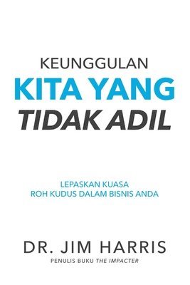 bokomslag Keunggulan Kita Yang Tidak Adil: Melepaskan Kuasa Roh Kudus Dalam Bisnis Anda