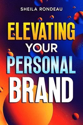 Sheila Rondeau - Elevating Your Personal Brand, Häftad