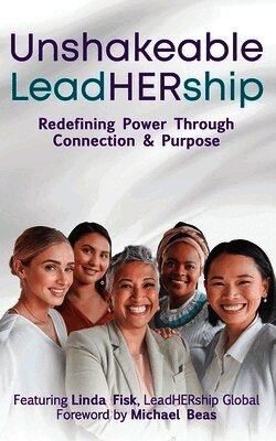 Unshakeable LeadHERship: Redefining Power Through Connection & Purpose