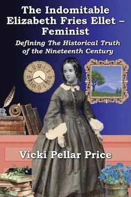 Vicki Pellar Price - Indomitable Elizabeth Fries Ellet- Feminist, Häftad