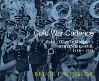 bokomslag Cold War Cadence: A Military Musician's Berlin Memoir, 1988-1991