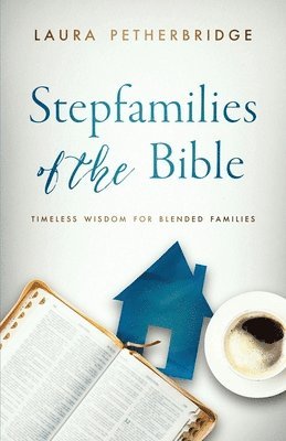 bokomslag Stepfamilies of the Bible: Timeless Wisdom for Blended Families