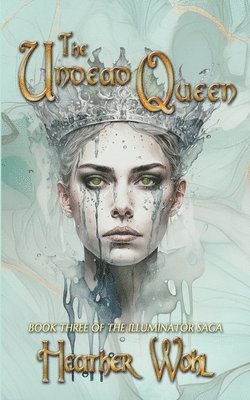 The Undead Queen: Book Three of the Illuminator Saga