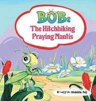 bokomslag Bob; The Hitchhiking Praying Mantis