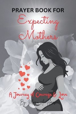 Prayer Book for Expecting Mothers: A Journey of Courage and Love 1