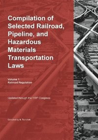 bokomslag Compilation of Selected Railroad, Pipeline, and Hazardous Materials Transportation Laws Vol 1