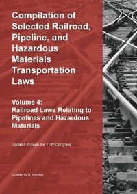 bokomslag Compilation of Selected Railroad, Pipeline, and Hazardous Materials Transportation Laws Vol 4