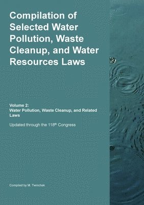 bokomslag Compilation of Selected Water Pollution, Waste Cleanup, and Water Resources Laws Vol. 2: Water Pollution, Waste Cleanup, and Related Laws