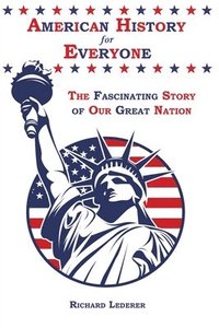 bokomslag American History for Everyone: The Fascinating Story of Our Great Nation