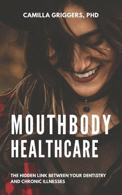 bokomslag Mouthbody Healthcare: The Hidden Link Between Your Dentistry and Chronic Illness