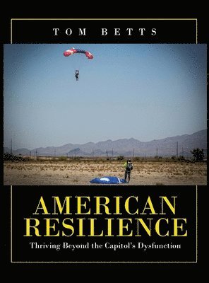 bokomslag American Resilience: Thriving Beyond the Capitol's Dysfunction