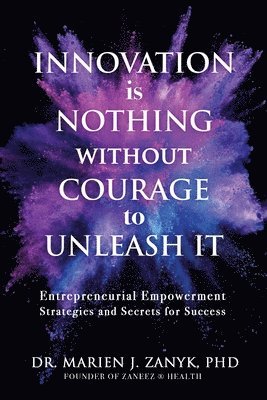 Marien J Zanyk, Marien J. Zanyk, Dr. Marien J. Zanyk - Innovation Is NOTHING Without Courage to Unleash It, Häftad