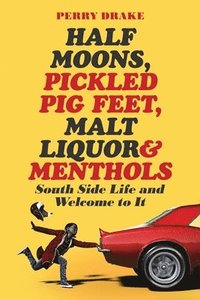 bokomslag Half Moons, Pickled Pig Feet, Malt Liquor & Menthols: South Side Life and Welcome To It