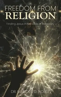 Marcus D Noble - Freedom from Religion Finding Jesus in the Web of Religiosity, Inbunden. Tillgänglighet: Tillfälligt slut