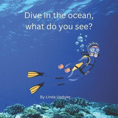 Dive in the ocean, What do you see?