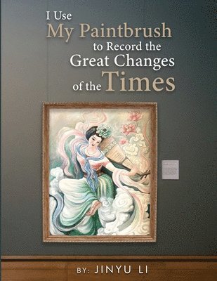Jinyu Li - I Use My Paintbrush to Record the Great Changes of the Times, Häftad