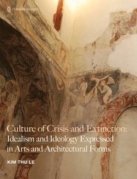 bokomslag Culture of Crisis and Extinction: Idealism and Ideology Expressed in Arts and Architectural Forms