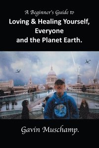 bokomslag Beginner's Guide to Loving & Healing Yourself, Everyone and the Planet Earth