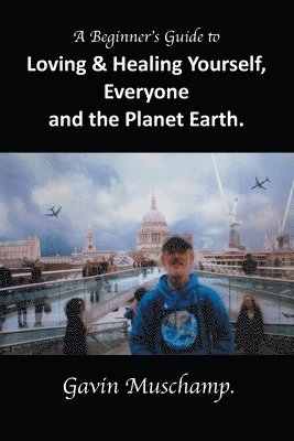 bokomslag Beginner's Guide to Loving & Healing Yourself, Everyone and the Planet Earth